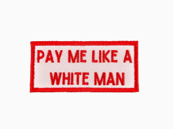 Pay Me Like A White Man, iron on patch